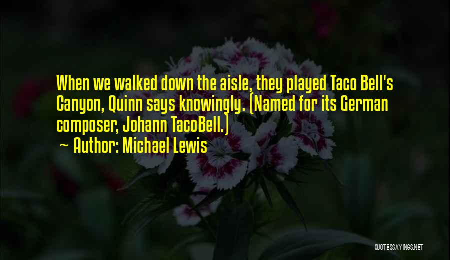 Michael Lewis Quotes: When We Walked Down The Aisle, They Played Taco Bell's Canyon, Quinn Says Knowingly. (named For Its German Composer, Johann
