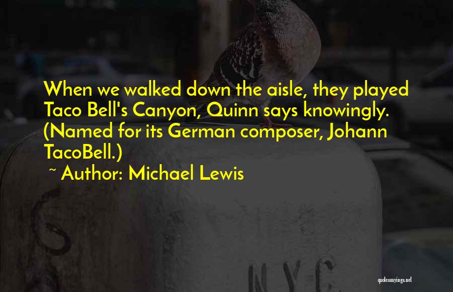 Michael Lewis Quotes: When We Walked Down The Aisle, They Played Taco Bell's Canyon, Quinn Says Knowingly. (named For Its German Composer, Johann