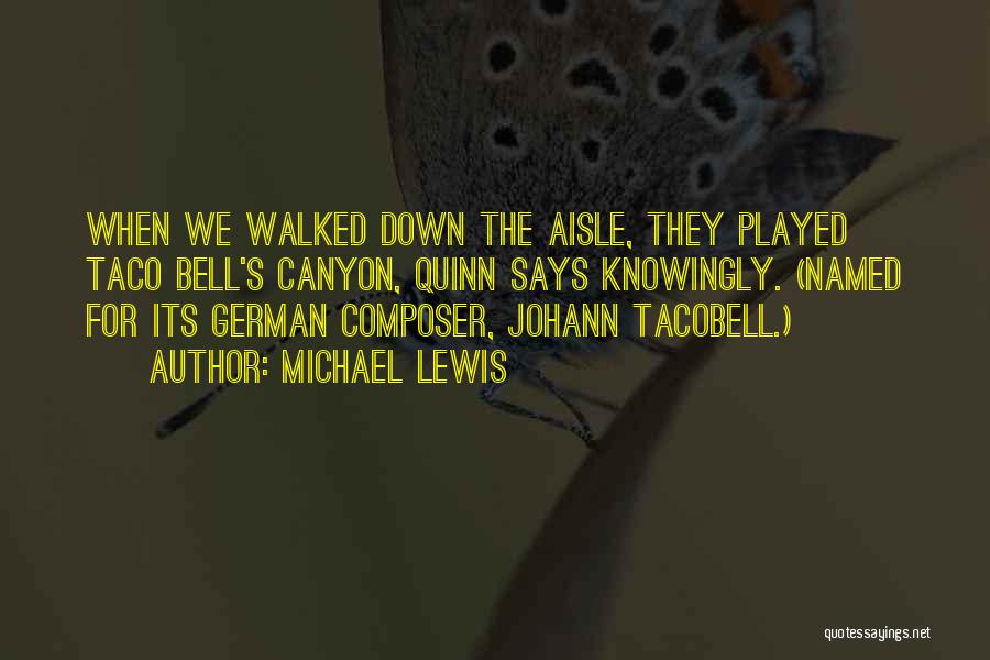 Michael Lewis Quotes: When We Walked Down The Aisle, They Played Taco Bell's Canyon, Quinn Says Knowingly. (named For Its German Composer, Johann