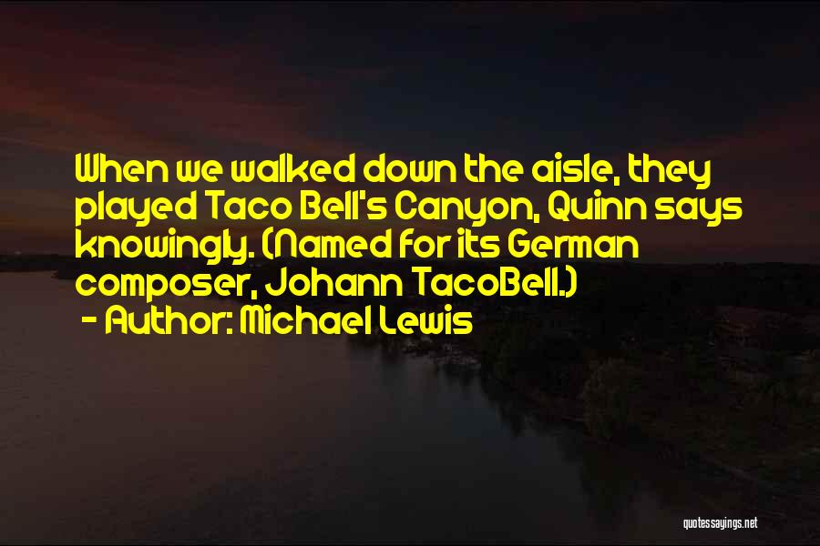 Michael Lewis Quotes: When We Walked Down The Aisle, They Played Taco Bell's Canyon, Quinn Says Knowingly. (named For Its German Composer, Johann