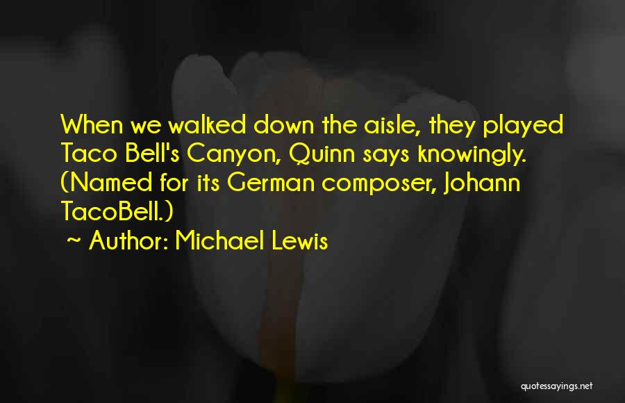 Michael Lewis Quotes: When We Walked Down The Aisle, They Played Taco Bell's Canyon, Quinn Says Knowingly. (named For Its German Composer, Johann