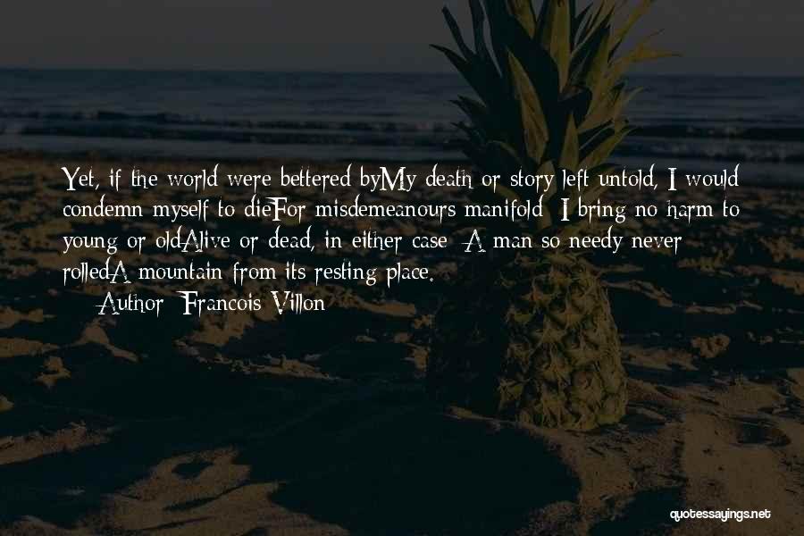 Francois Villon Quotes: Yet, If The World Were Bettered Bymy Death Or Story Left Untold, I Would Condemn Myself To Diefor Misdemeanours Manifold: