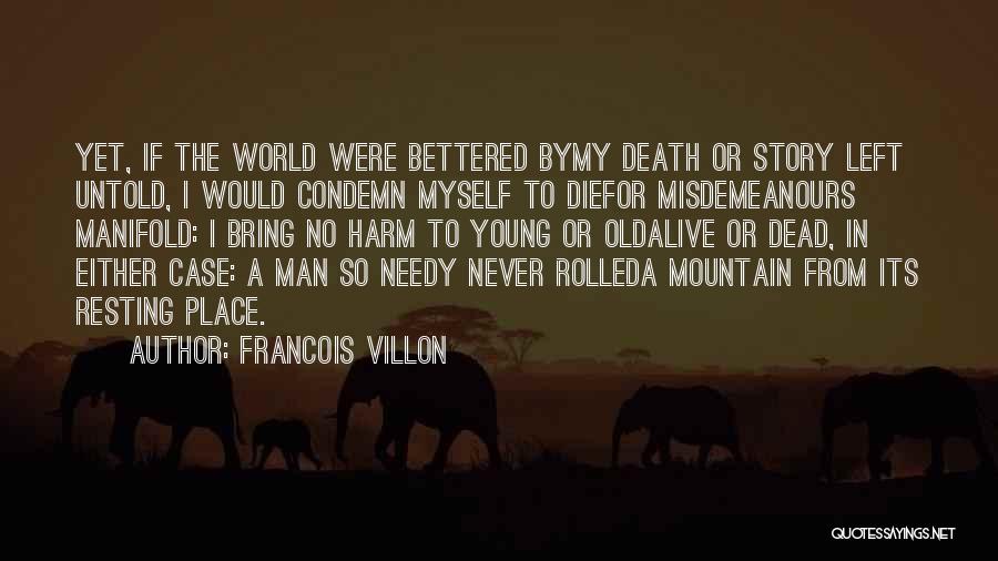 Francois Villon Quotes: Yet, If The World Were Bettered Bymy Death Or Story Left Untold, I Would Condemn Myself To Diefor Misdemeanours Manifold: