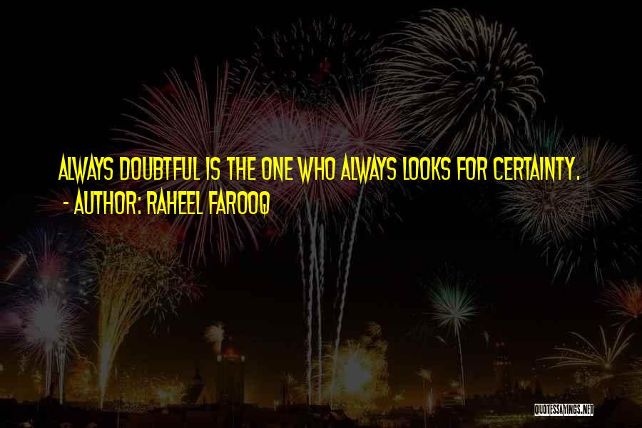 Raheel Farooq Quotes: Always Doubtful Is The One Who Always Looks For Certainty.