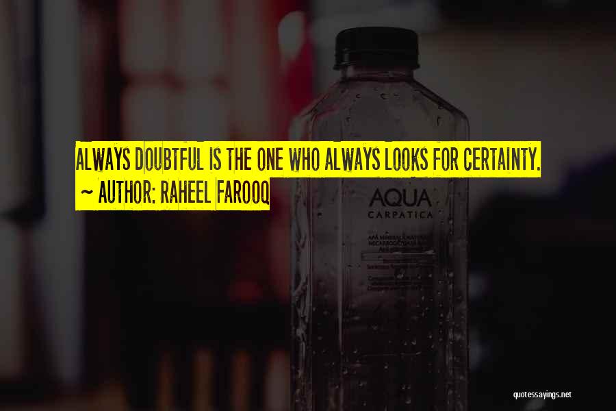 Raheel Farooq Quotes: Always Doubtful Is The One Who Always Looks For Certainty.