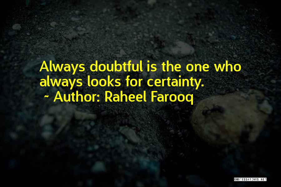 Raheel Farooq Quotes: Always Doubtful Is The One Who Always Looks For Certainty.