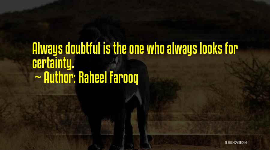 Raheel Farooq Quotes: Always Doubtful Is The One Who Always Looks For Certainty.