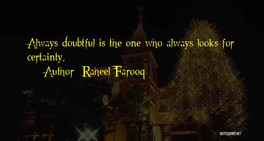 Raheel Farooq Quotes: Always Doubtful Is The One Who Always Looks For Certainty.