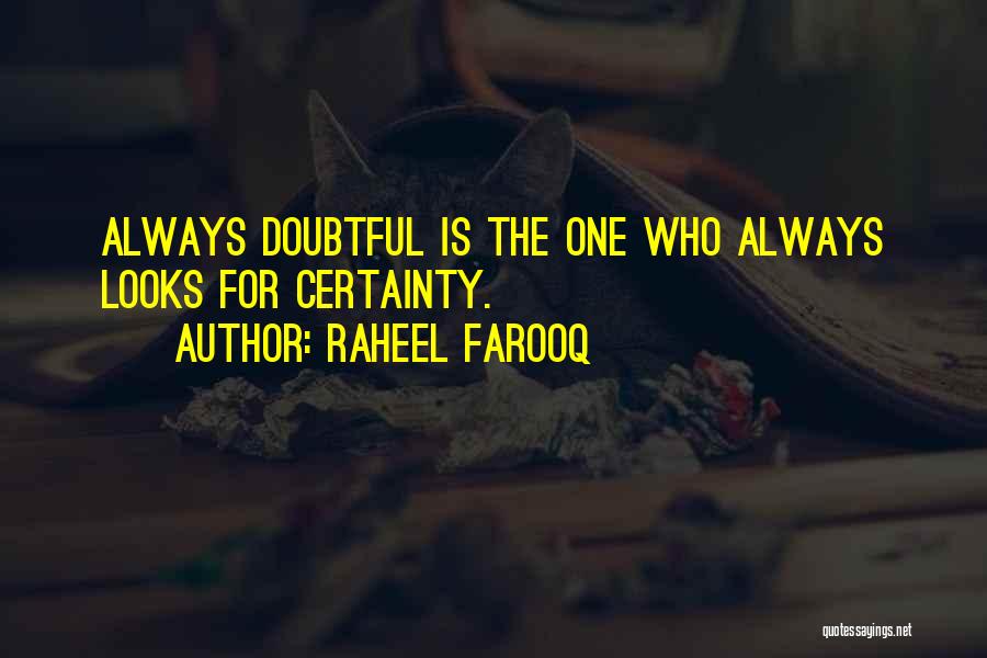 Raheel Farooq Quotes: Always Doubtful Is The One Who Always Looks For Certainty.