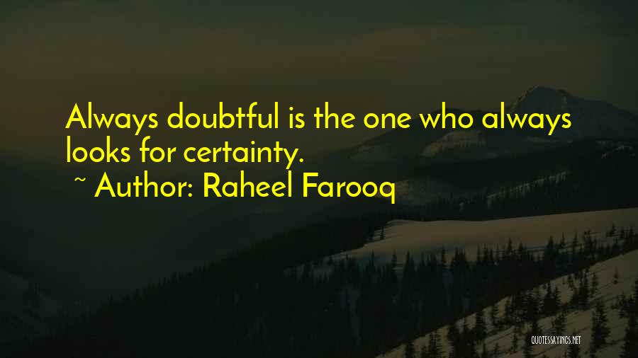 Raheel Farooq Quotes: Always Doubtful Is The One Who Always Looks For Certainty.
