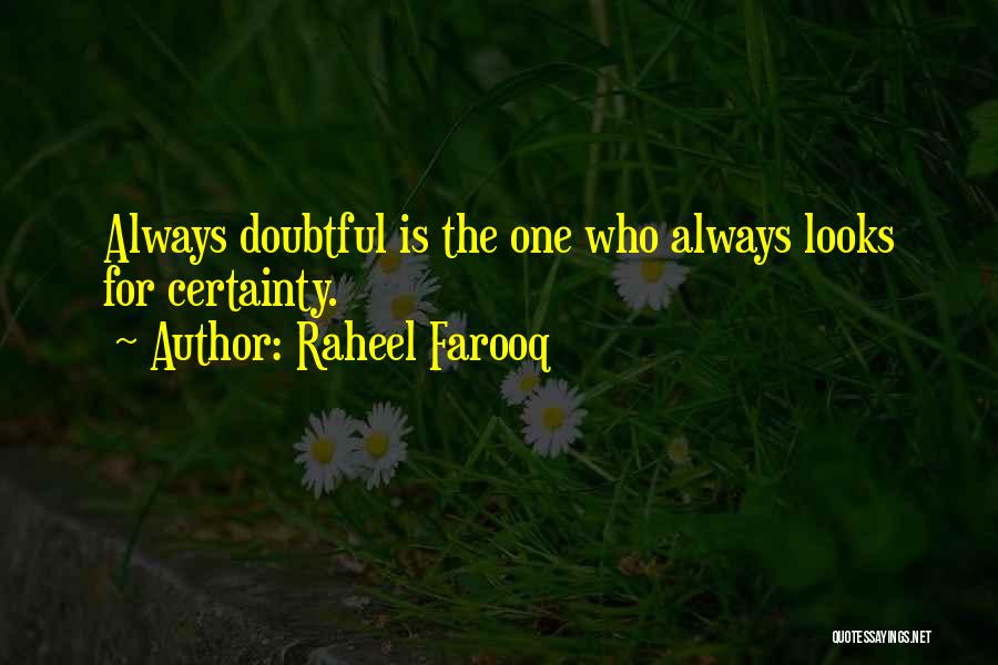 Raheel Farooq Quotes: Always Doubtful Is The One Who Always Looks For Certainty.