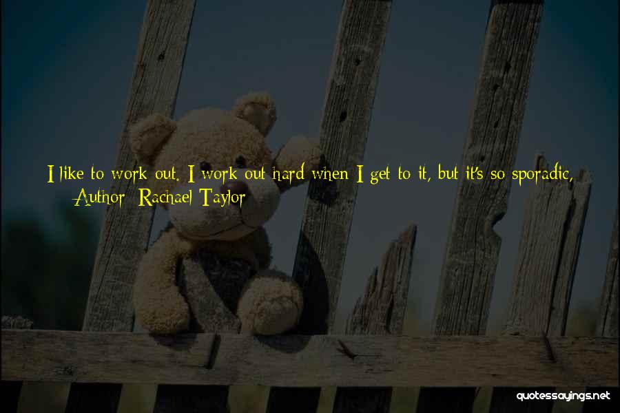 Rachael Taylor Quotes: I Like To Work Out. I Work Out Hard When I Get To It, But It's So Sporadic, I'm Not