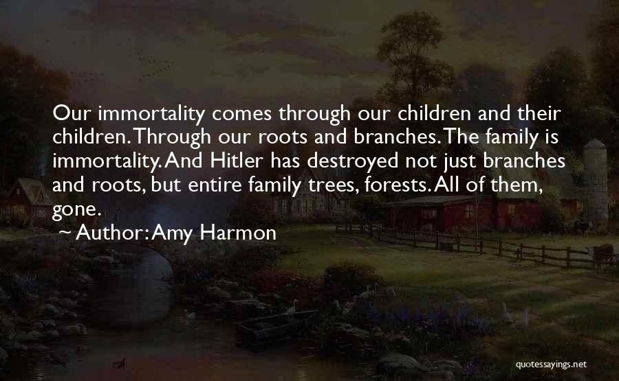 Amy Harmon Quotes: Our Immortality Comes Through Our Children And Their Children. Through Our Roots And Branches. The Family Is Immortality. And Hitler