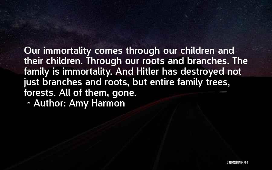 Amy Harmon Quotes: Our Immortality Comes Through Our Children And Their Children. Through Our Roots And Branches. The Family Is Immortality. And Hitler