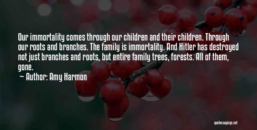 Amy Harmon Quotes: Our Immortality Comes Through Our Children And Their Children. Through Our Roots And Branches. The Family Is Immortality. And Hitler