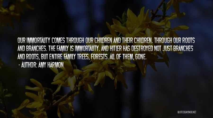 Amy Harmon Quotes: Our Immortality Comes Through Our Children And Their Children. Through Our Roots And Branches. The Family Is Immortality. And Hitler