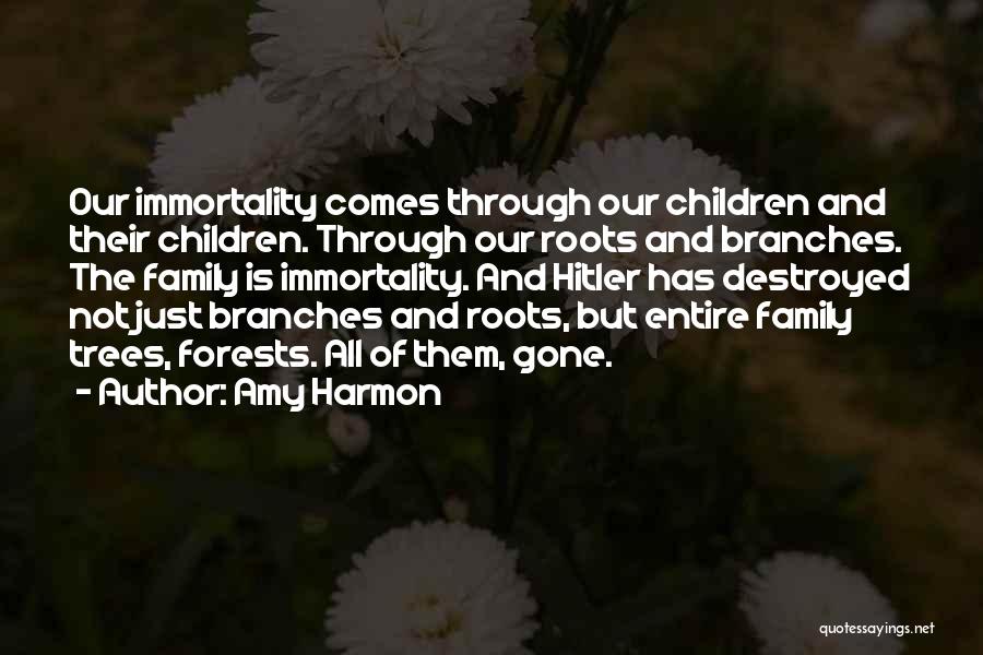 Amy Harmon Quotes: Our Immortality Comes Through Our Children And Their Children. Through Our Roots And Branches. The Family Is Immortality. And Hitler