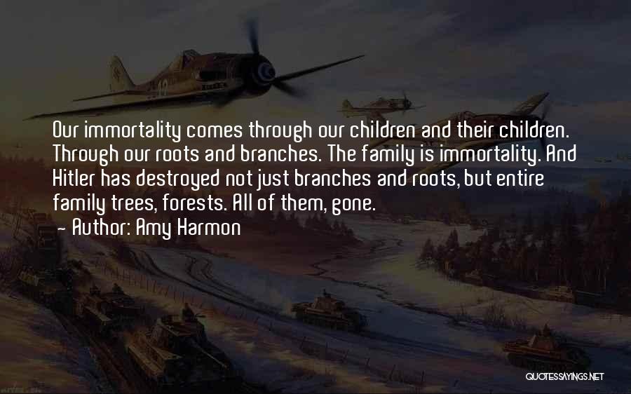 Amy Harmon Quotes: Our Immortality Comes Through Our Children And Their Children. Through Our Roots And Branches. The Family Is Immortality. And Hitler