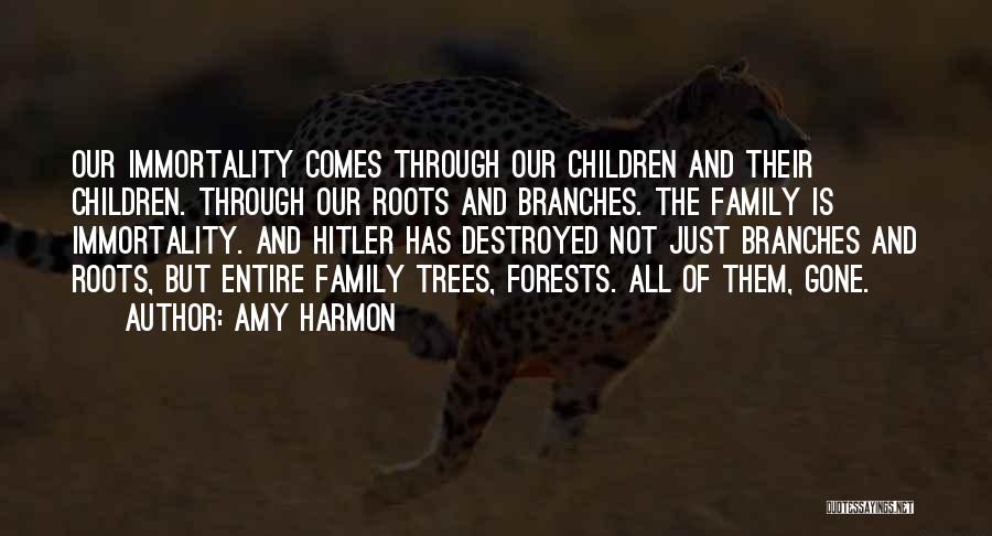 Amy Harmon Quotes: Our Immortality Comes Through Our Children And Their Children. Through Our Roots And Branches. The Family Is Immortality. And Hitler