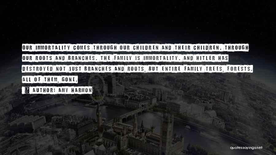 Amy Harmon Quotes: Our Immortality Comes Through Our Children And Their Children. Through Our Roots And Branches. The Family Is Immortality. And Hitler