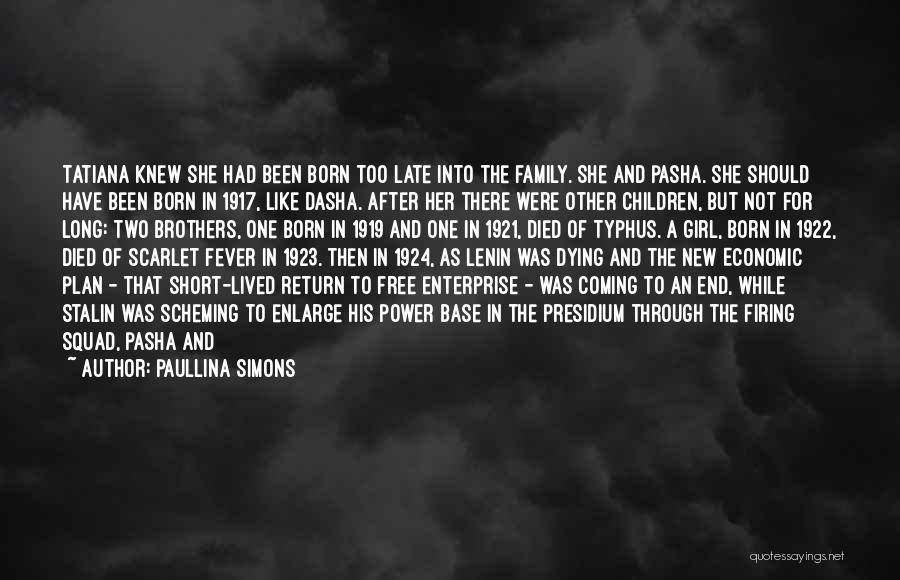 Paullina Simons Quotes: Tatiana Knew She Had Been Born Too Late Into The Family. She And Pasha. She Should Have Been Born In