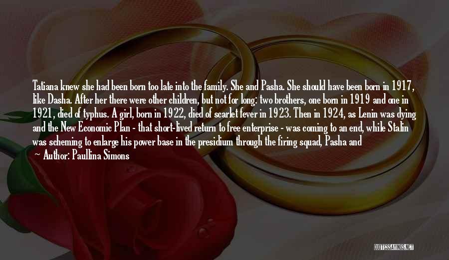 Paullina Simons Quotes: Tatiana Knew She Had Been Born Too Late Into The Family. She And Pasha. She Should Have Been Born In