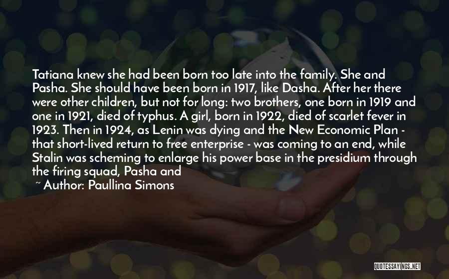 Paullina Simons Quotes: Tatiana Knew She Had Been Born Too Late Into The Family. She And Pasha. She Should Have Been Born In