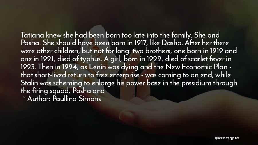 Paullina Simons Quotes: Tatiana Knew She Had Been Born Too Late Into The Family. She And Pasha. She Should Have Been Born In