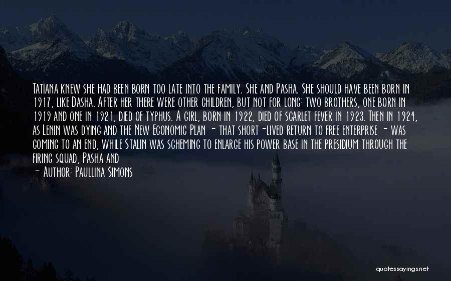 Paullina Simons Quotes: Tatiana Knew She Had Been Born Too Late Into The Family. She And Pasha. She Should Have Been Born In