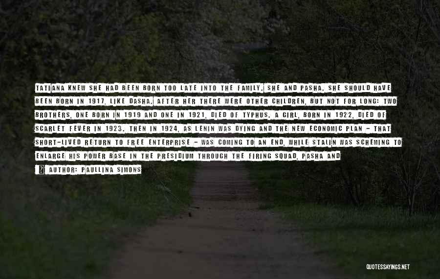 Paullina Simons Quotes: Tatiana Knew She Had Been Born Too Late Into The Family. She And Pasha. She Should Have Been Born In