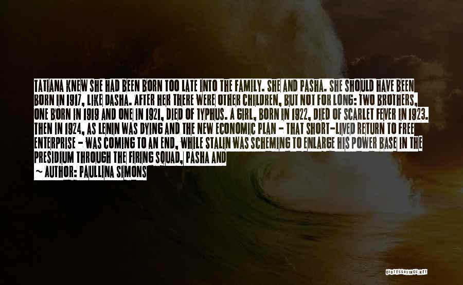 Paullina Simons Quotes: Tatiana Knew She Had Been Born Too Late Into The Family. She And Pasha. She Should Have Been Born In