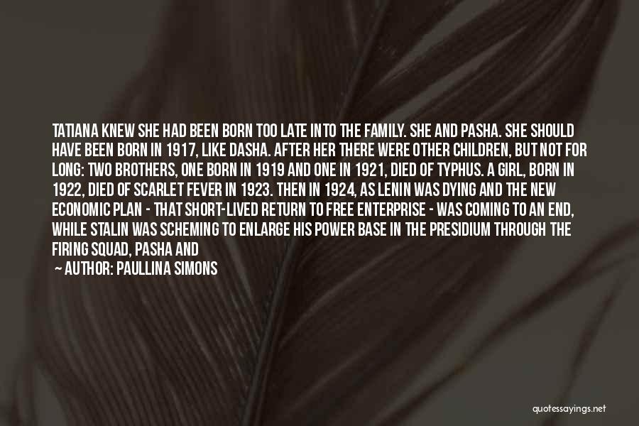 Paullina Simons Quotes: Tatiana Knew She Had Been Born Too Late Into The Family. She And Pasha. She Should Have Been Born In