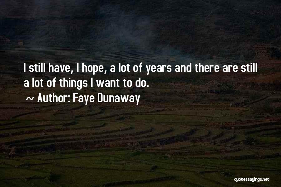 Faye Dunaway Quotes: I Still Have, I Hope, A Lot Of Years And There Are Still A Lot Of Things I Want To