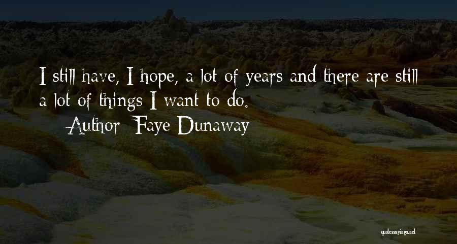 Faye Dunaway Quotes: I Still Have, I Hope, A Lot Of Years And There Are Still A Lot Of Things I Want To