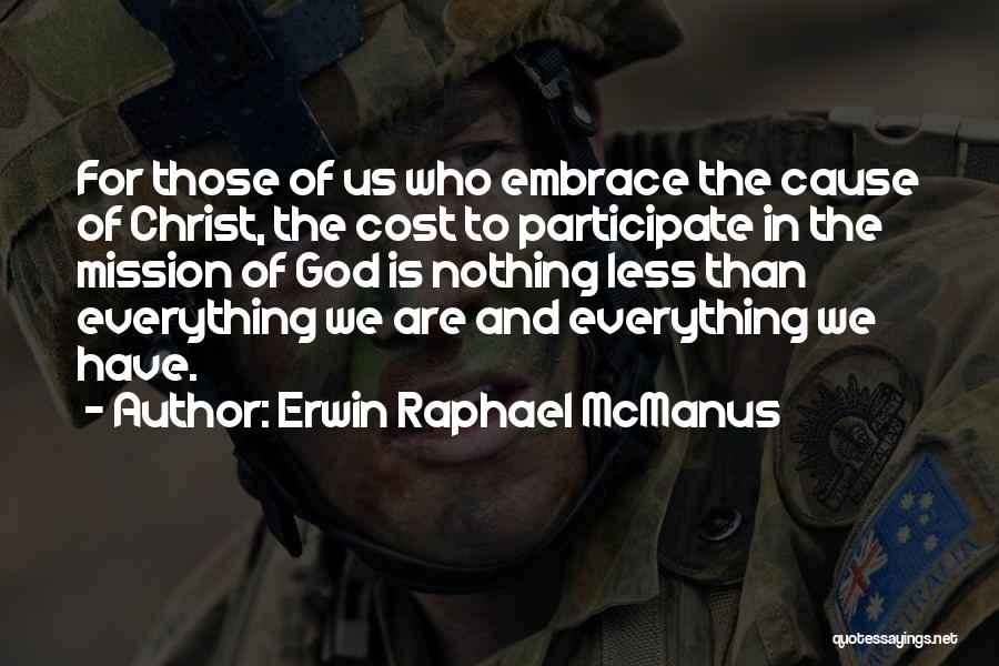 Erwin Raphael McManus Quotes: For Those Of Us Who Embrace The Cause Of Christ, The Cost To Participate In The Mission Of God Is