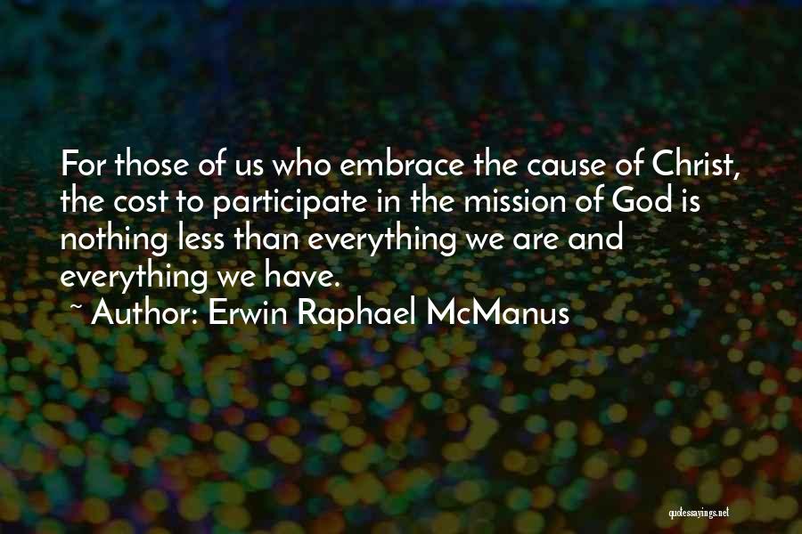 Erwin Raphael McManus Quotes: For Those Of Us Who Embrace The Cause Of Christ, The Cost To Participate In The Mission Of God Is