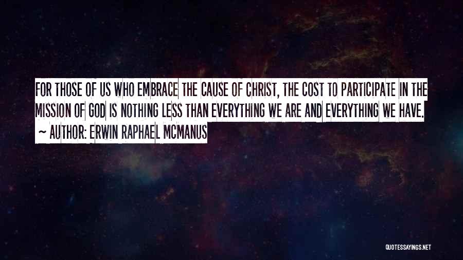 Erwin Raphael McManus Quotes: For Those Of Us Who Embrace The Cause Of Christ, The Cost To Participate In The Mission Of God Is