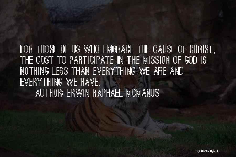 Erwin Raphael McManus Quotes: For Those Of Us Who Embrace The Cause Of Christ, The Cost To Participate In The Mission Of God Is