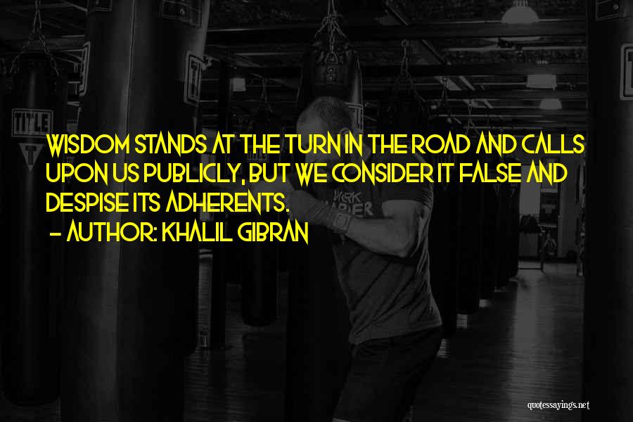 Khalil Gibran Quotes: Wisdom Stands At The Turn In The Road And Calls Upon Us Publicly, But We Consider It False And Despise