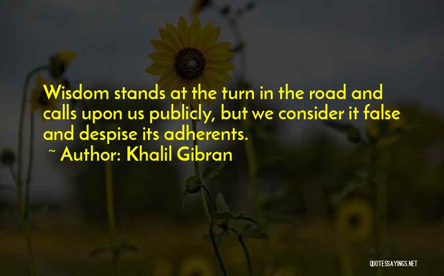 Khalil Gibran Quotes: Wisdom Stands At The Turn In The Road And Calls Upon Us Publicly, But We Consider It False And Despise