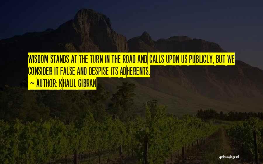 Khalil Gibran Quotes: Wisdom Stands At The Turn In The Road And Calls Upon Us Publicly, But We Consider It False And Despise