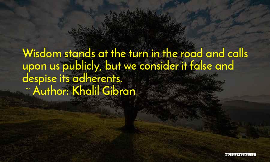 Khalil Gibran Quotes: Wisdom Stands At The Turn In The Road And Calls Upon Us Publicly, But We Consider It False And Despise