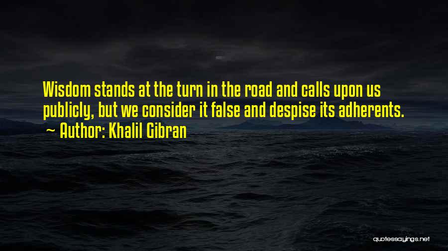 Khalil Gibran Quotes: Wisdom Stands At The Turn In The Road And Calls Upon Us Publicly, But We Consider It False And Despise