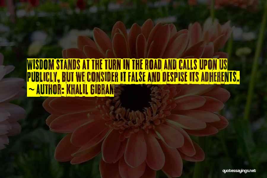 Khalil Gibran Quotes: Wisdom Stands At The Turn In The Road And Calls Upon Us Publicly, But We Consider It False And Despise