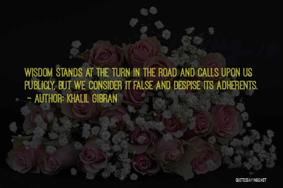 Khalil Gibran Quotes: Wisdom Stands At The Turn In The Road And Calls Upon Us Publicly, But We Consider It False And Despise