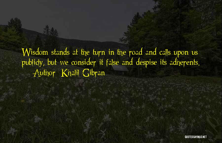 Khalil Gibran Quotes: Wisdom Stands At The Turn In The Road And Calls Upon Us Publicly, But We Consider It False And Despise