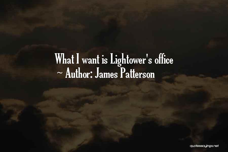 James Patterson Quotes: What I Want Is Lightower's Office