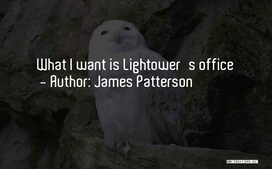 James Patterson Quotes: What I Want Is Lightower's Office