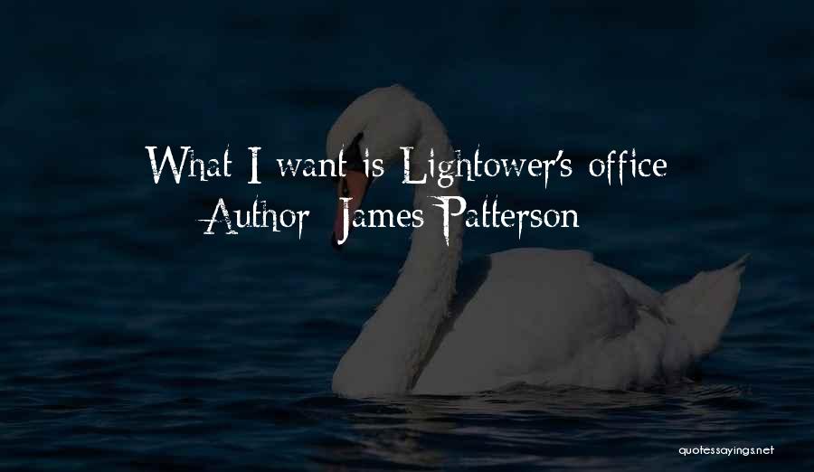 James Patterson Quotes: What I Want Is Lightower's Office