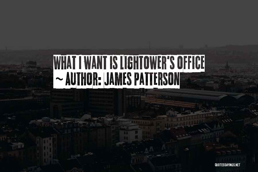 James Patterson Quotes: What I Want Is Lightower's Office